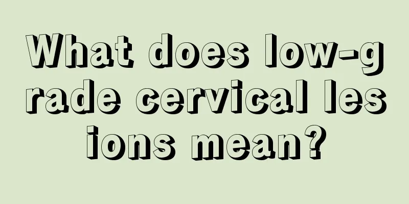 What does low-grade cervical lesions mean?