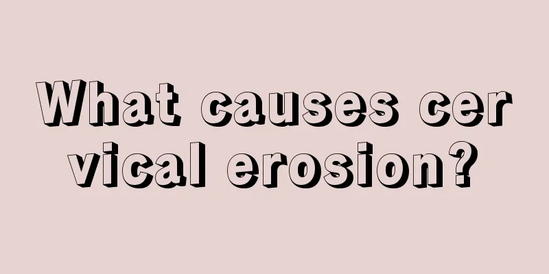 What causes cervical erosion?