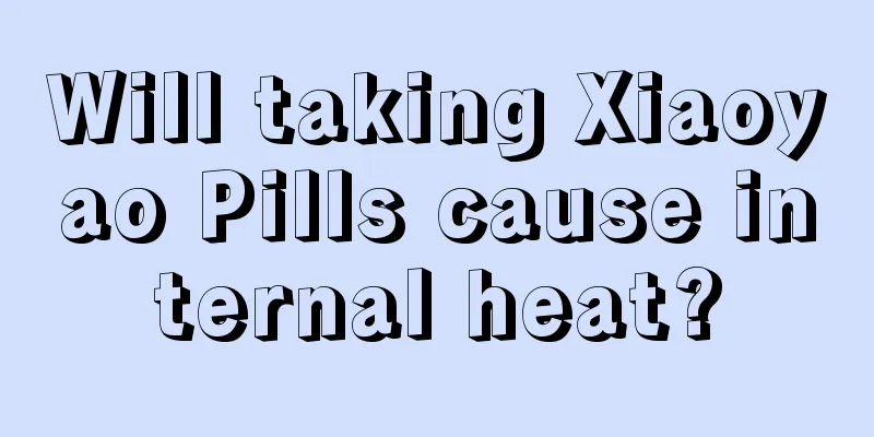 Will taking Xiaoyao Pills cause internal heat?