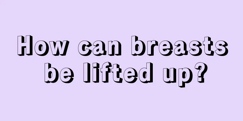 How can breasts be lifted up?