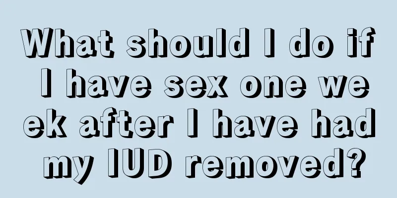 What should I do if I have sex one week after I have had my IUD removed?