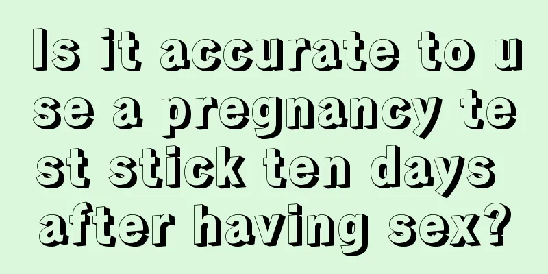 Is it accurate to use a pregnancy test stick ten days after having sex?