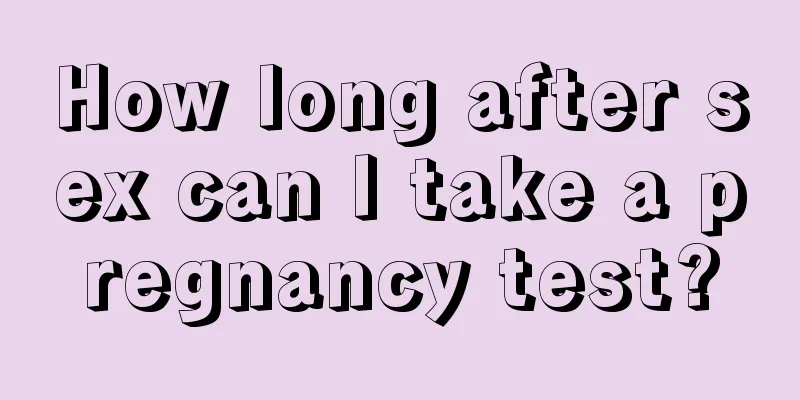 How long after sex can I take a pregnancy test?