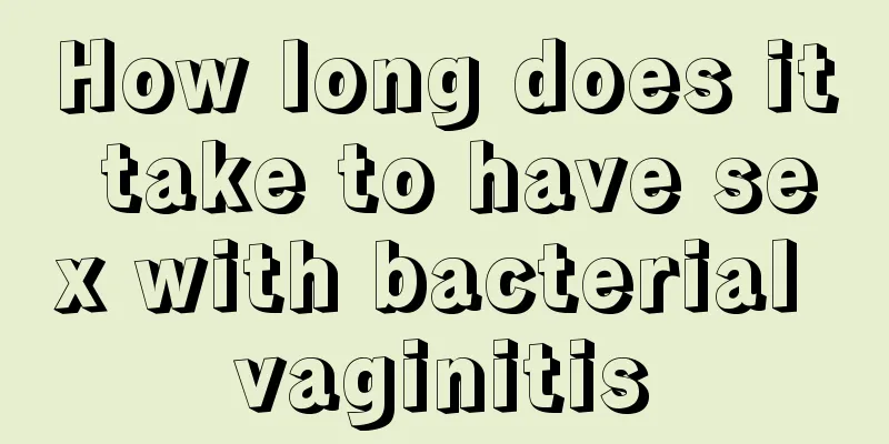 How long does it take to have sex with bacterial vaginitis