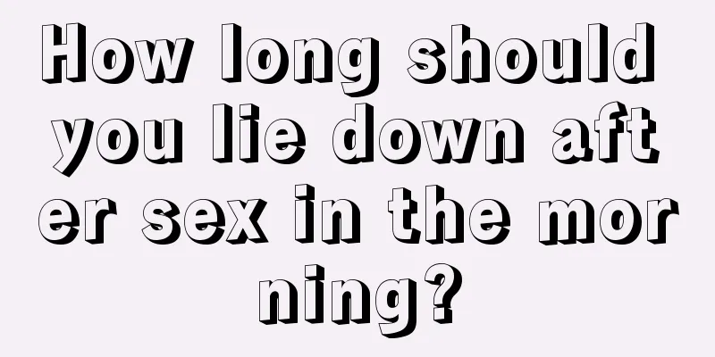 How long should you lie down after sex in the morning?