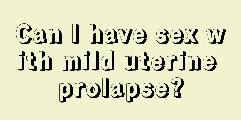 Can I have sex with mild uterine prolapse?