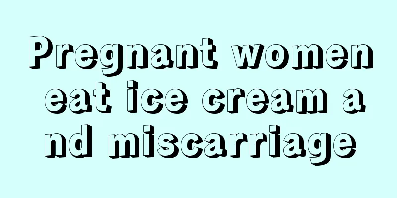 Pregnant women eat ice cream and miscarriage