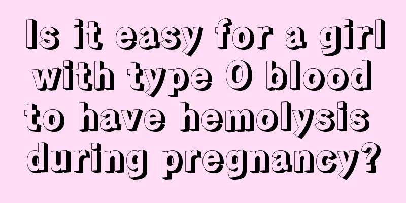 Is it easy for a girl with type O blood to have hemolysis during pregnancy?