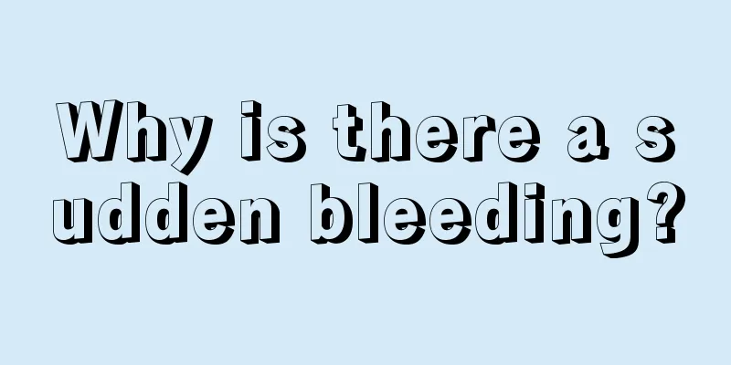 Why is there a sudden bleeding?