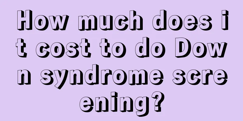 How much does it cost to do Down syndrome screening?