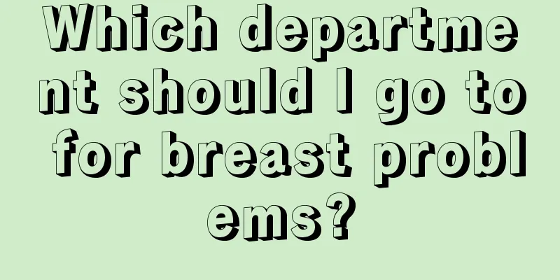 Which department should I go to for breast problems?