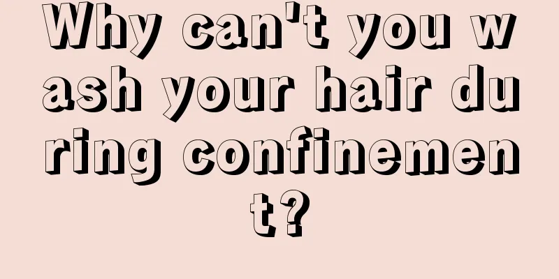 Why can't you wash your hair during confinement?