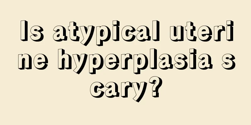 Is atypical uterine hyperplasia scary?