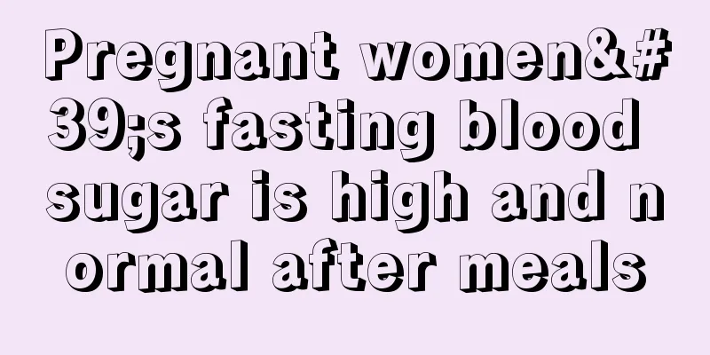 Pregnant women's fasting blood sugar is high and normal after meals