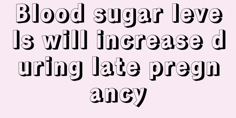 Blood sugar levels will increase during late pregnancy