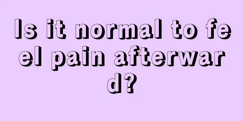 Is it normal to feel pain afterward?