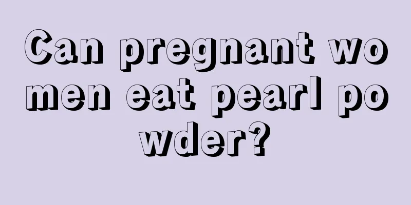 Can pregnant women eat pearl powder?