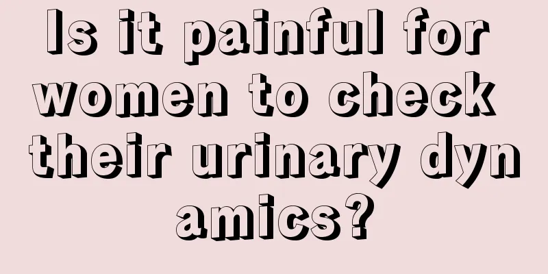 Is it painful for women to check their urinary dynamics?