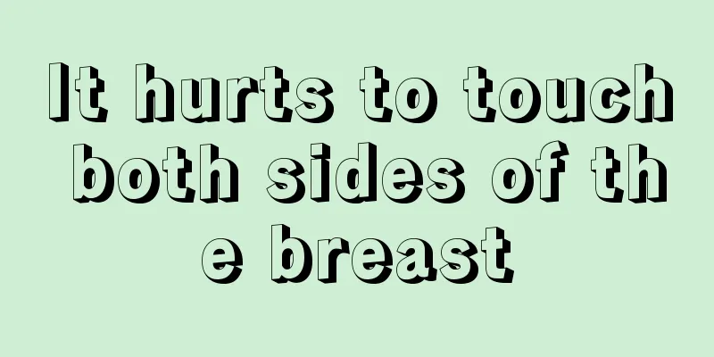 It hurts to touch both sides of the breast