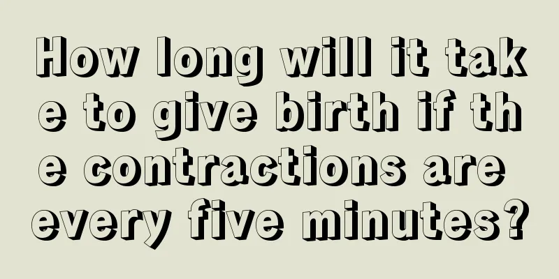 How long will it take to give birth if the contractions are every five minutes?