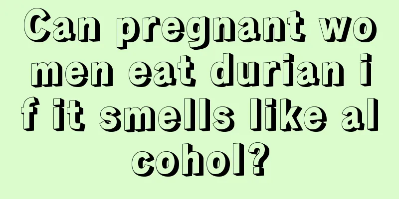 Can pregnant women eat durian if it smells like alcohol?