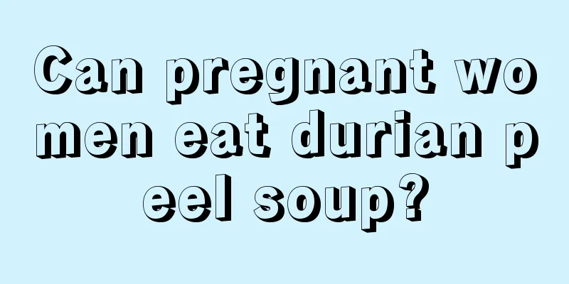 Can pregnant women eat durian peel soup?