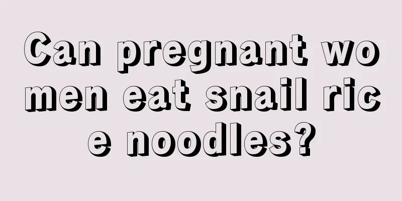 Can pregnant women eat snail rice noodles?