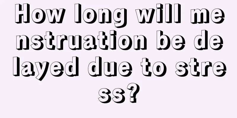 How long will menstruation be delayed due to stress?