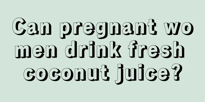 Can pregnant women drink fresh coconut juice?