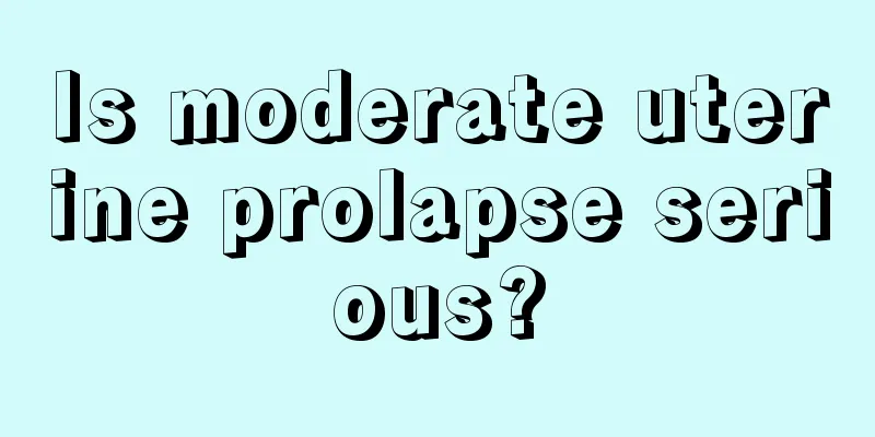 Is moderate uterine prolapse serious?