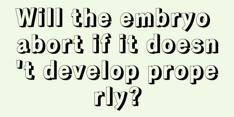 Will the embryo abort if it doesn't develop properly?