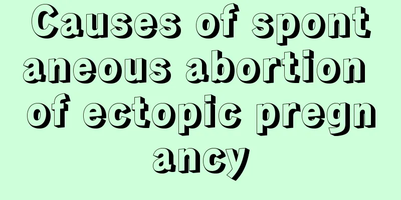 Causes of spontaneous abortion of ectopic pregnancy