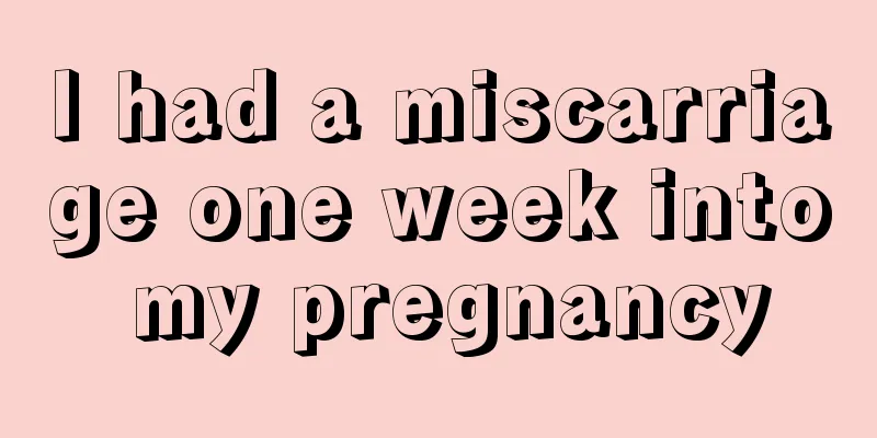 I had a miscarriage one week into my pregnancy