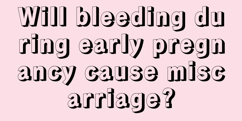 Will bleeding during early pregnancy cause miscarriage?