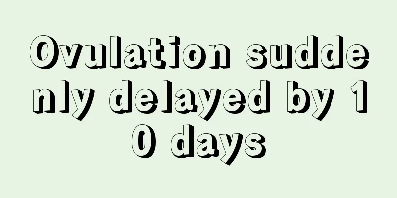 Ovulation suddenly delayed by 10 days