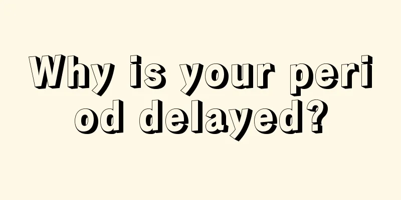 Why is your period delayed?