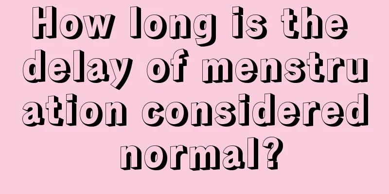 How long is the delay of menstruation considered normal?