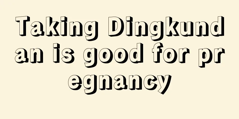 Taking Dingkundan is good for pregnancy