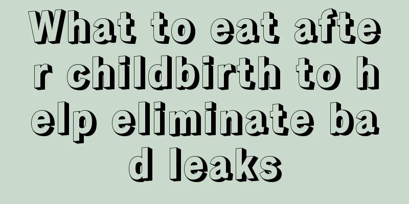 What to eat after childbirth to help eliminate bad leaks