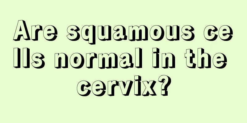 Are squamous cells normal in the cervix?