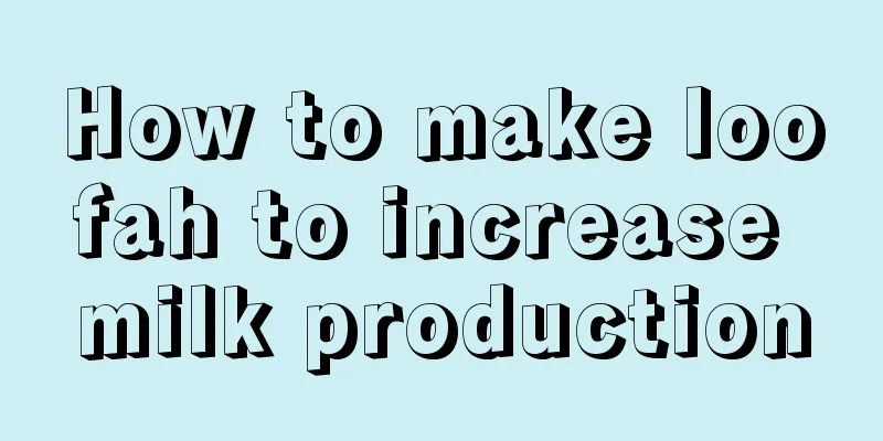 How to make loofah to increase milk production