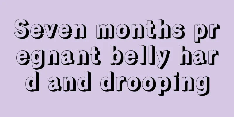 Seven months pregnant belly hard and drooping