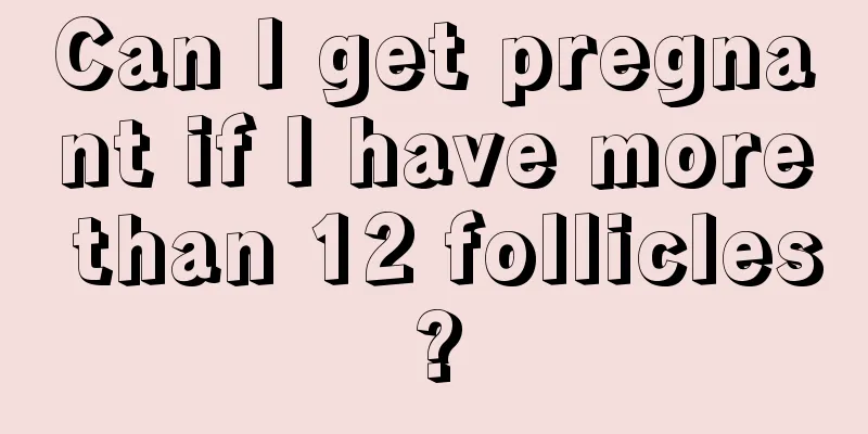 Can I get pregnant if I have more than 12 follicles?