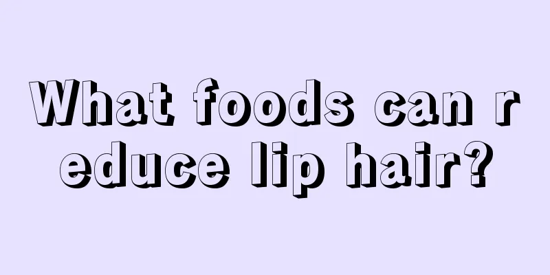 What foods can reduce lip hair?