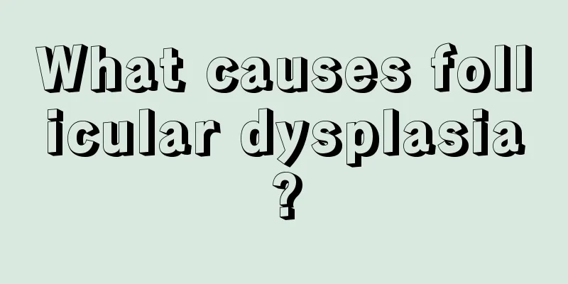 What causes follicular dysplasia?