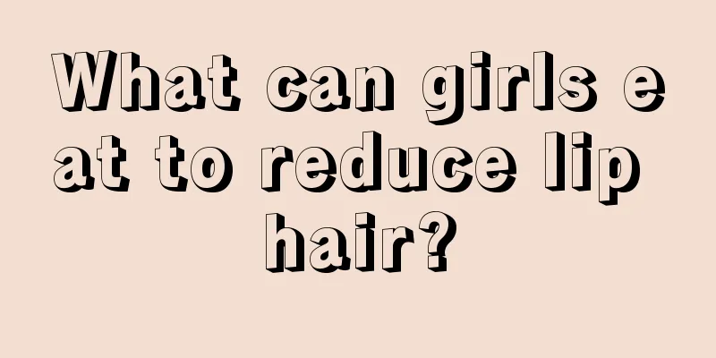 What can girls eat to reduce lip hair?