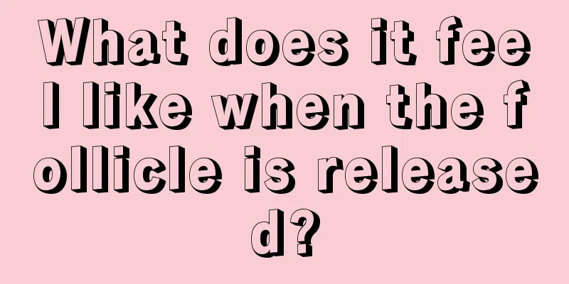 What does it feel like when the follicle is released?