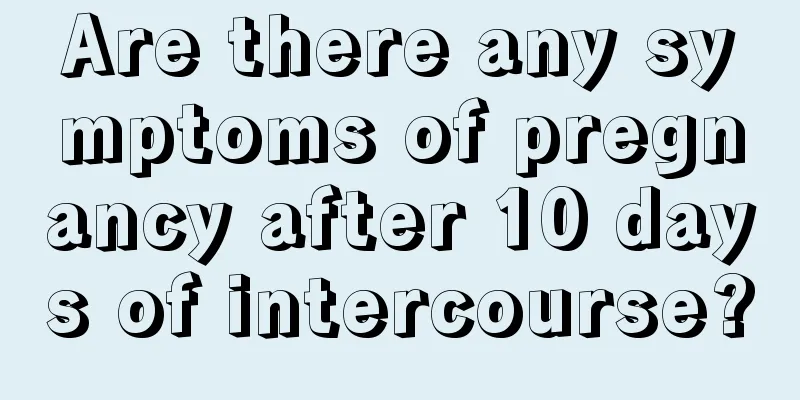 Are there any symptoms of pregnancy after 10 days of intercourse?