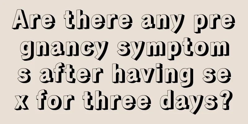 Are there any pregnancy symptoms after having sex for three days?