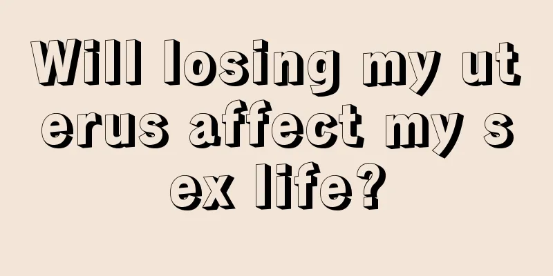 Will losing my uterus affect my sex life?